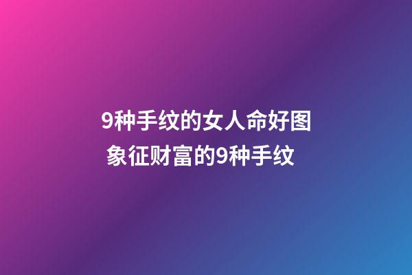 9种手纹的女人命好图 象征财富的9种手纹